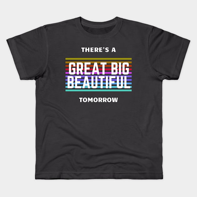 There's a Great Big Beautiful Tomorrow Kids T-Shirt by Primetime Gear